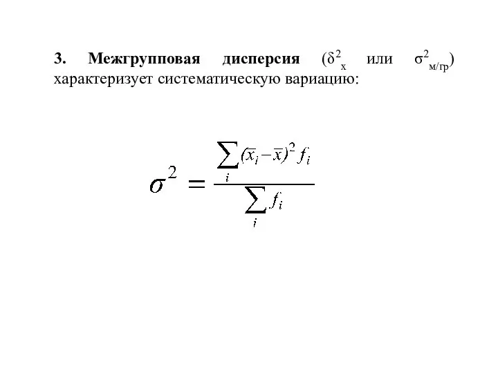 3. Межгрупповая дисперсия (δ2х или σ2м/гр) характеризует систематическую вариацию: