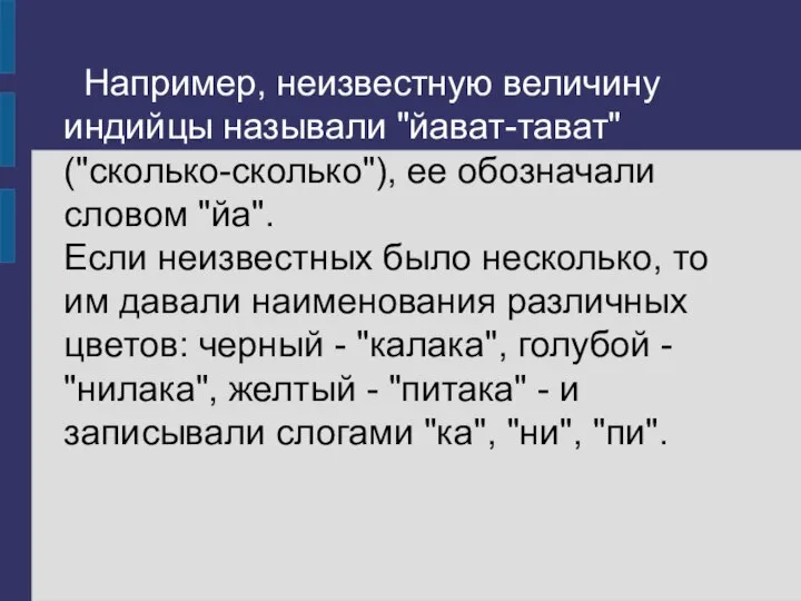 Например, неизвестную величину индийцы называли "йават-тават" ("сколько-сколько"), ее обозначали словом "йа".