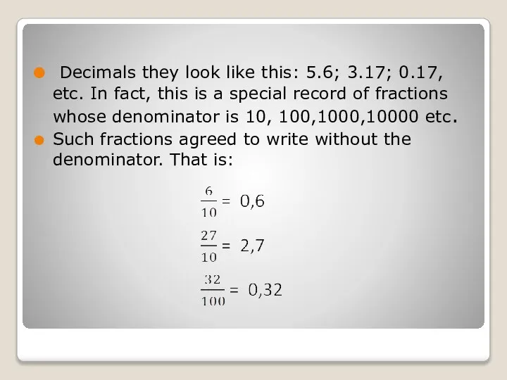 Decimals they look like this: 5.6; 3.17; 0.17, etc. In fact,