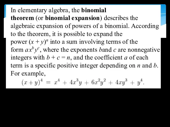 In elementary algebra, the binomial theorem (or binomial expansion) describes the