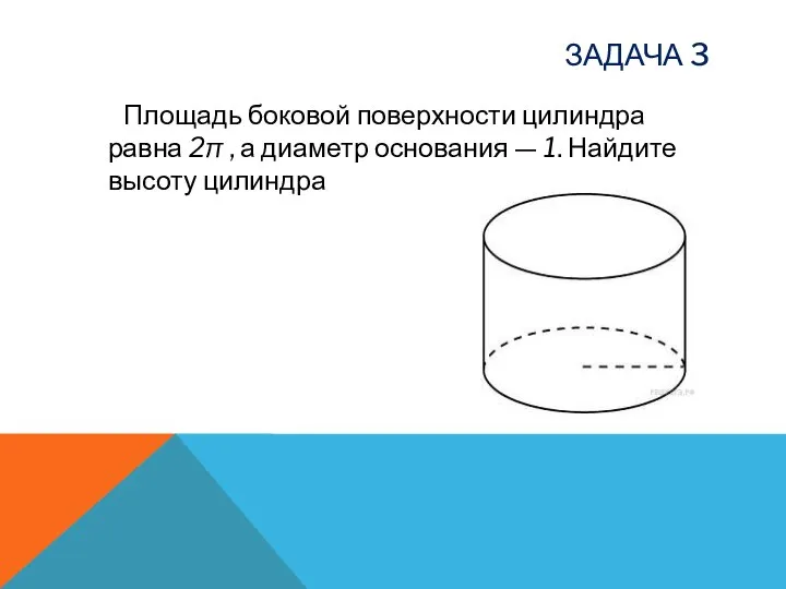 ЗАДАЧА 3 Площадь боковой поверхности цилиндра равна 2π , а диаметр