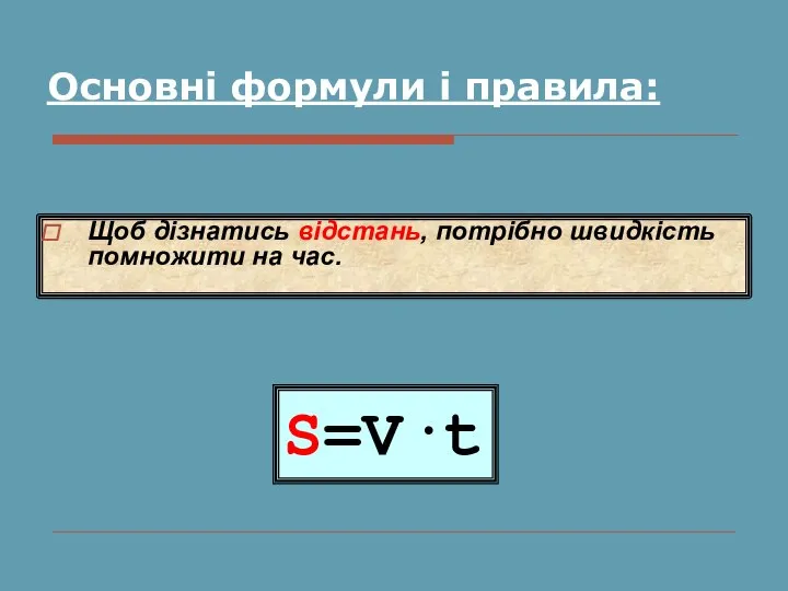 S=V·t Щоб дізнатись відстань, потрібно швидкість помножити на час. Основні формули і правила: