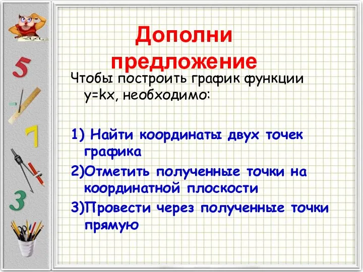 Чтобы построить график функции y=kx, необходимо: 1) Найти координаты двух точек