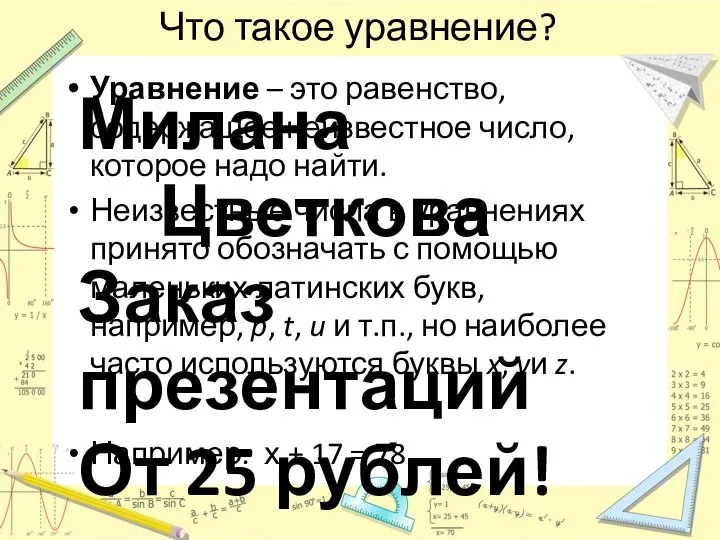 Что такое уравнение? Уравнение – это равенство, содержащее неизвестное число, которое