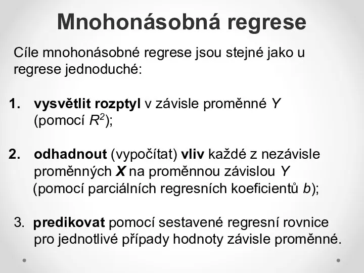 Mnohonásobná regrese Cíle mnohonásobné regrese jsou stejné jako u regrese jednoduché: