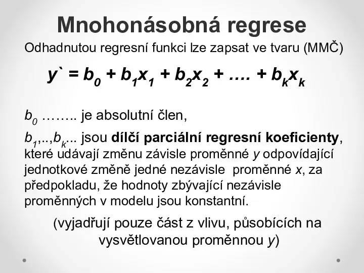 Mnohonásobná regrese Odhadnutou regresní funkci lze zapsat ve tvaru (MMČ) y`