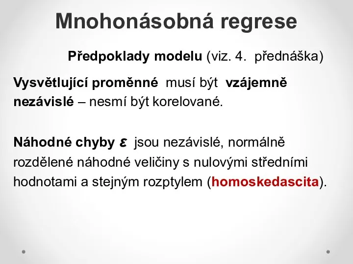 Mnohonásobná regrese Předpoklady modelu (viz. 4. přednáška) Vysvětlující proměnné musí být