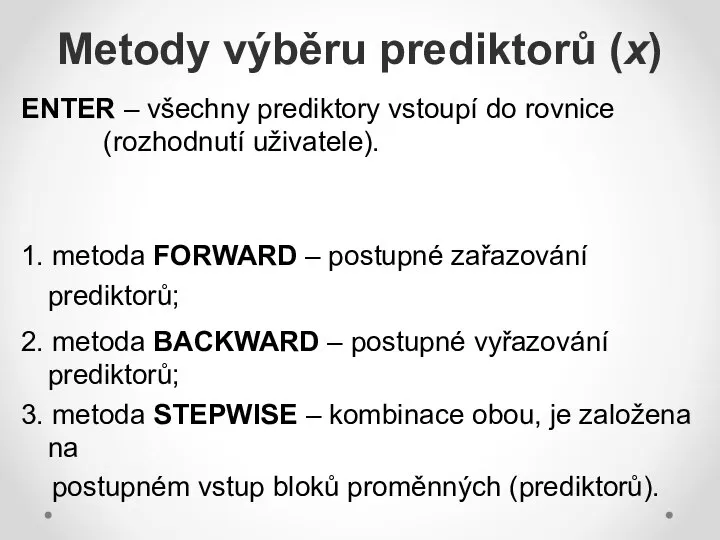 Metody výběru prediktorů (x) ENTER – všechny prediktory vstoupí do rovnice