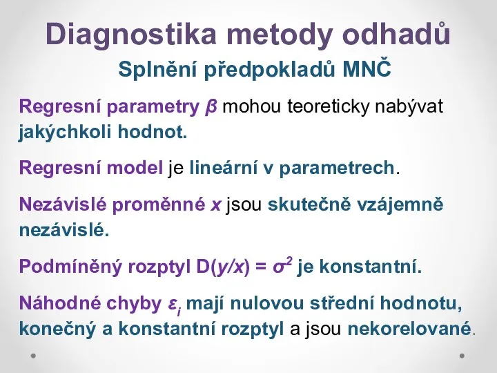 Diagnostika metody odhadů Splnění předpokladů MNČ Regresní parametry β mohou teoreticky