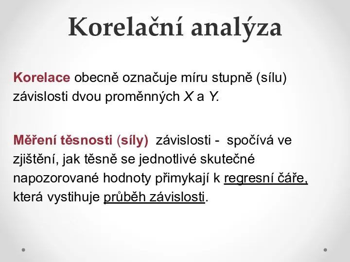 Korelační analýza Korelace obecně označuje míru stupně (sílu) závislosti dvou proměnných