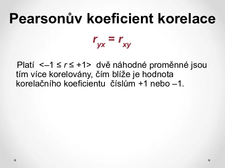 Pearsonův koeficient korelace ryx = rxy Platí dvě náhodné proměnné jsou