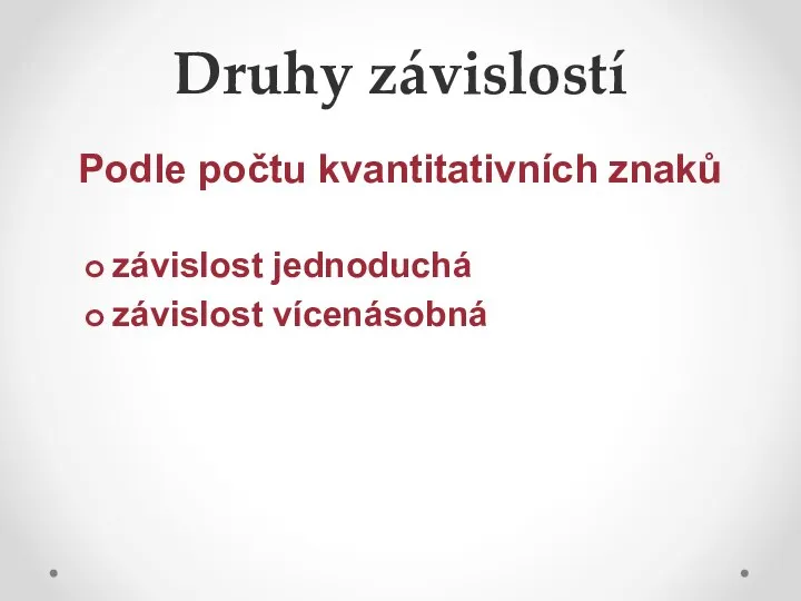 Druhy závislostí Podle počtu kvantitativních znaků závislost jednoduchá závislost vícenásobná