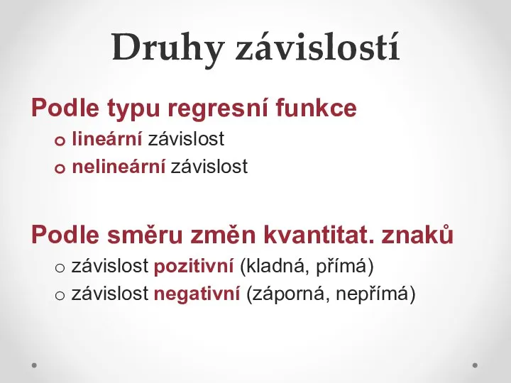 Druhy závislostí Podle typu regresní funkce lineární závislost nelineární závislost Podle