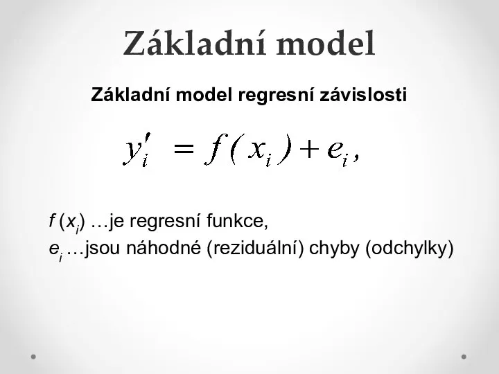 Základní model Základní model regresní závislosti f (xi) …je regresní funkce,