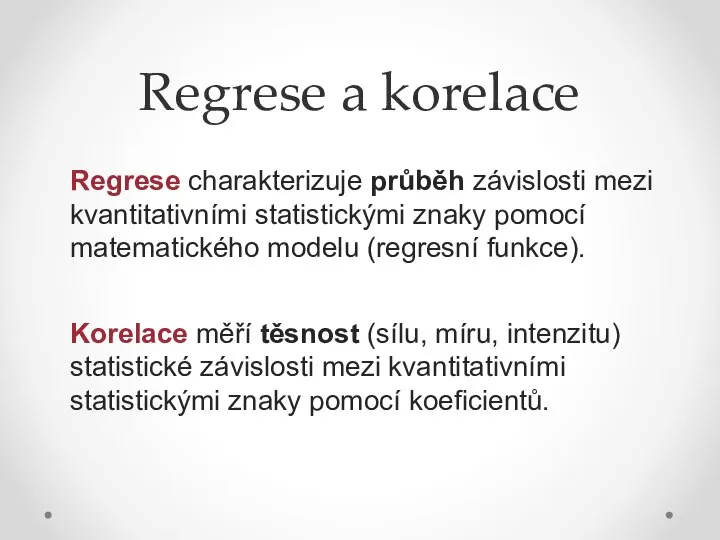 Regrese a korelace Regrese charakterizuje průběh závislosti mezi kvantitativními statistickými znaky