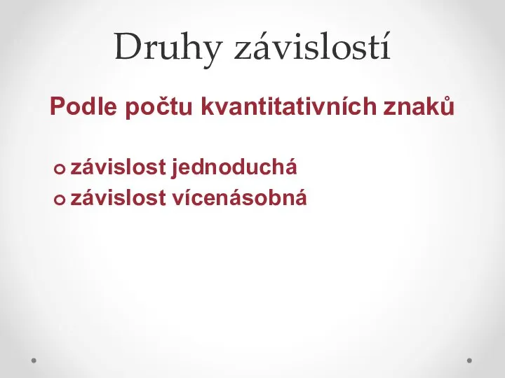 Druhy závislostí Podle počtu kvantitativních znaků závislost jednoduchá závislost vícenásobná