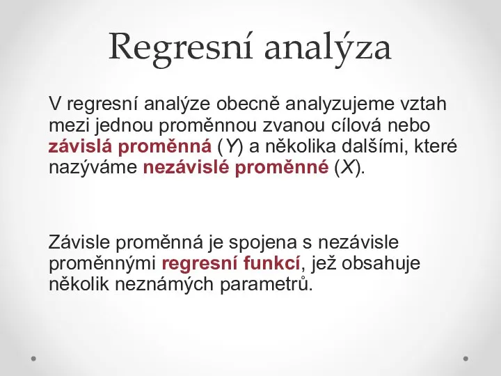 Regresní analýza V regresní analýze obecně analyzujeme vztah mezi jednou proměnnou