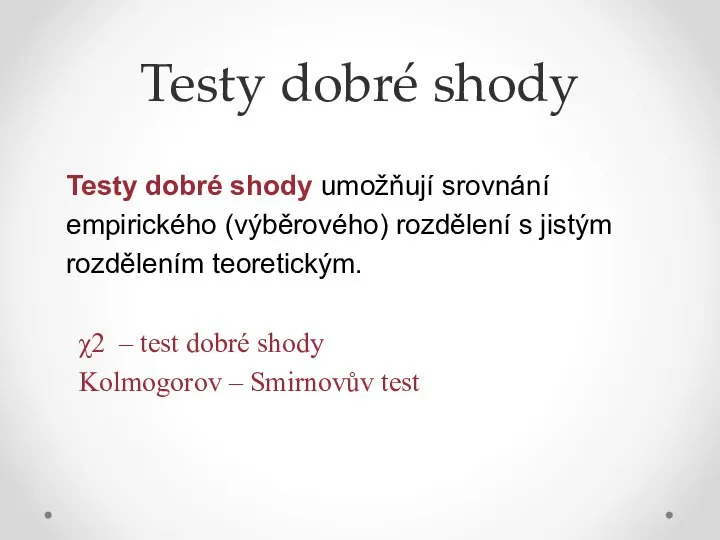 Testy dobré shody Testy dobré shody umožňují srovnání empirického (výběrového) rozdělení