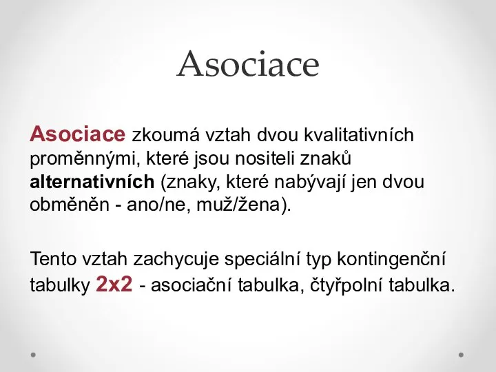 Asociace Asociace zkoumá vztah dvou kvalitativních proměnnými, které jsou nositeli znaků