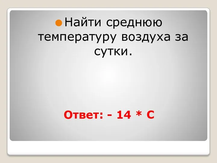 Ответ: - 14 * C Найти среднюю температуру воздуха за сутки.