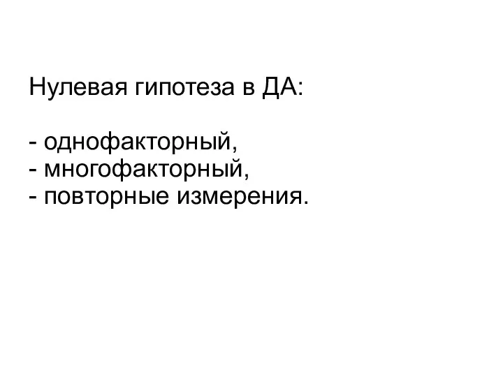 Нулевая гипотеза в ДА: - однофакторный, - многофакторный, - повторные измерения.