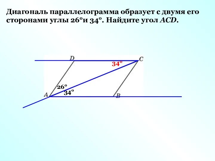 Диагональ параллелограмма образует с двумя его сторонами углы 26ои 34о. Найдите угол АСD. 26о 34о 34о