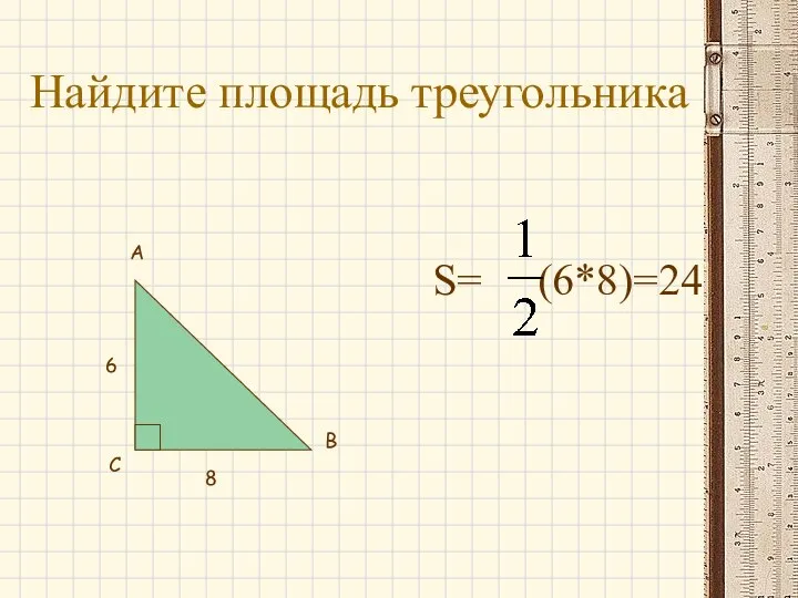 Найдите площадь треугольника S= (6*8)=24 А С В 6 8