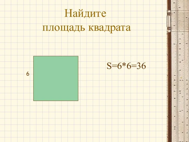 Найдите площадь квадрата S=6*6=36 6