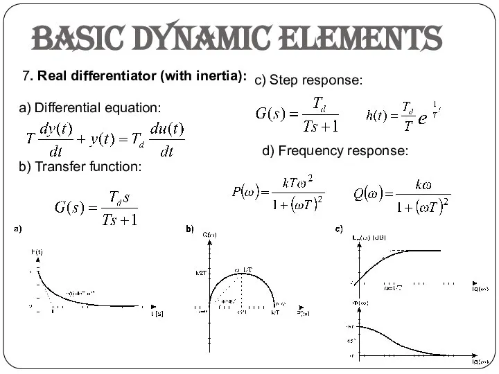 Basic dynamic elements 7. Real differentiator (with inertia): a) Differential equation: