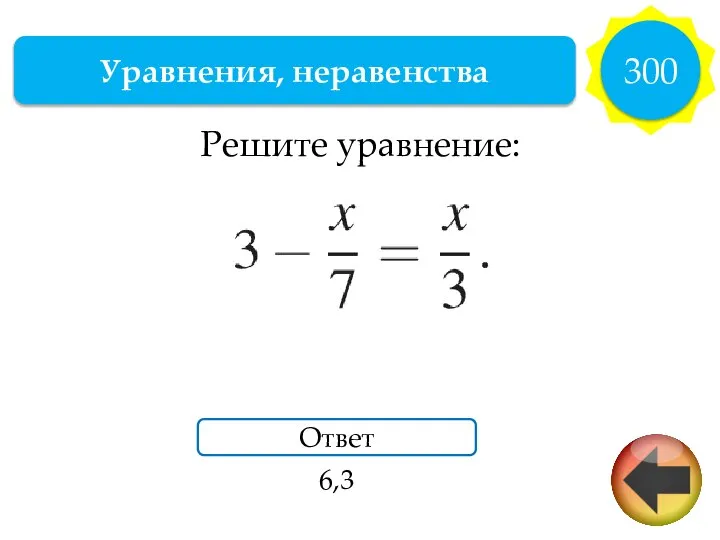 Уравнения, неравенства 300 Ответ 6,3 Решите уравнение: