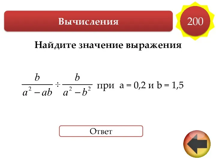 Вычисления 200 Найдите значение выражения при a = 0,2 и b = 1,5 Ответ