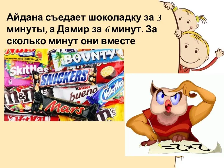 Айдана съедает шоколадку за 3 минуты, а Дамир за 6 минут.