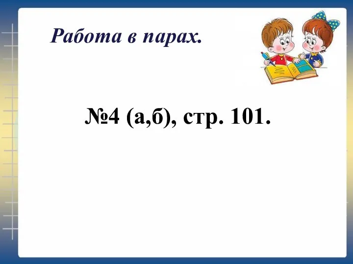 Работа в парах. №4 (а,б), стр. 101.