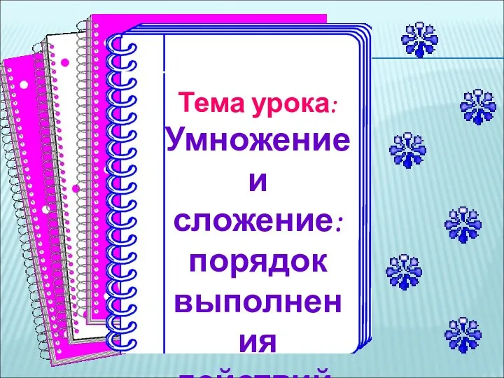 Тема урока: Умножение и сложение: порядок выполнения действий.