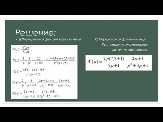 Решение: а) Передаточная функция всей системы: б) Передаточная функция в виде Произведения элементарных динамических звеньев: