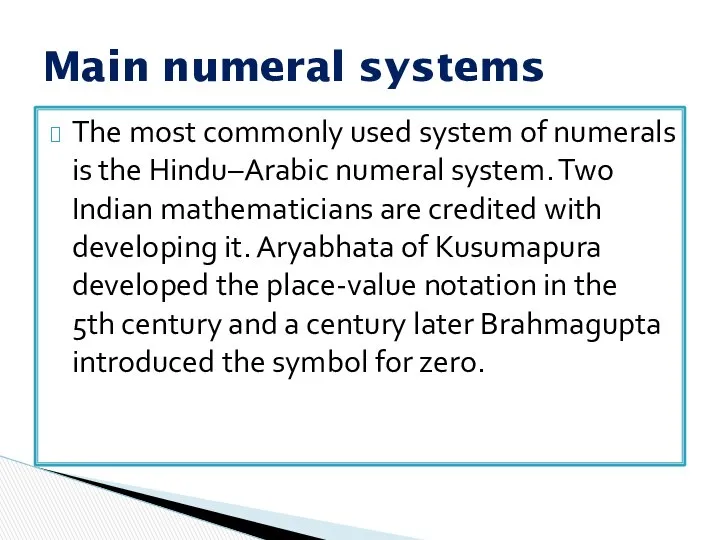 The most commonly used system of numerals is the Hindu–Arabic numeral