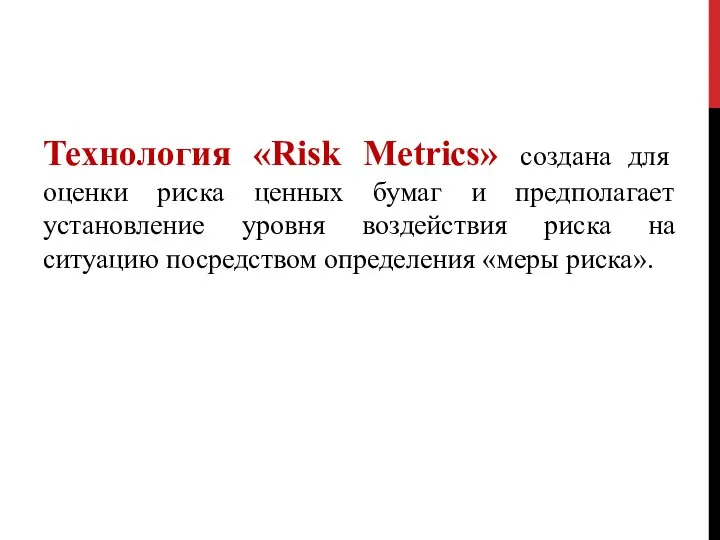 Технология «Risk Metrics» создана для оценки риска ценных бумаг и предполагает