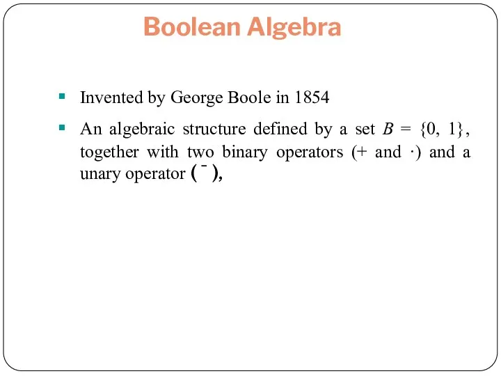 Boolean Algebra Invented by George Boole in 1854 An algebraic structure