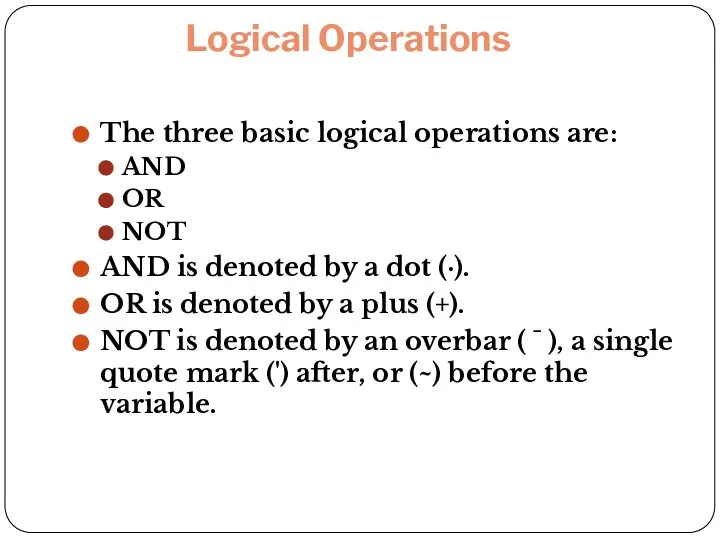 Logical Operations The three basic logical operations are: AND OR NOT