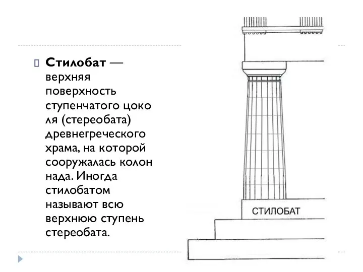 Стилобат — верхняя поверхность ступенчатого цоколя (стереобата) древнегреческого храма, на которой