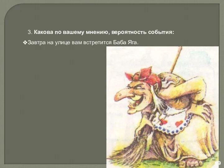 3. Какова по вашему мнению, вероятность события: Завтра на улице вам встретится Баба Яга.