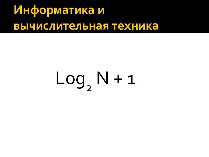 Информатика и вычислительная техника Log2 N + 1