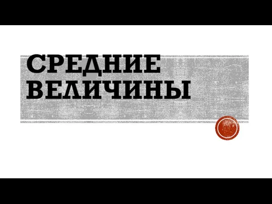 СРЕДНИЕ ВЕЛИЧИНЫ