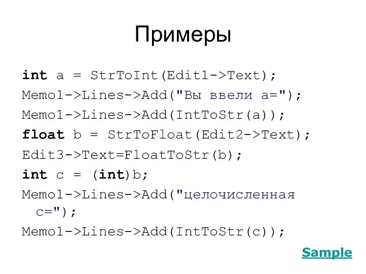 Примеры int a = StrToInt(Edit1->Text); Memo1->Lines->Add("Вы ввели а="); Memo1->Lines->Add(IntToStr(a)); float b