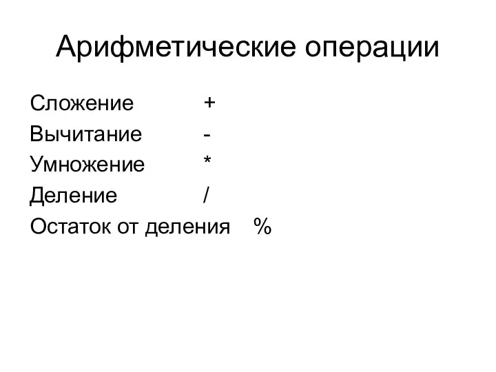 Арифметические операции Сложение + Вычитание - Умножение * Деление / Остаток от деления %