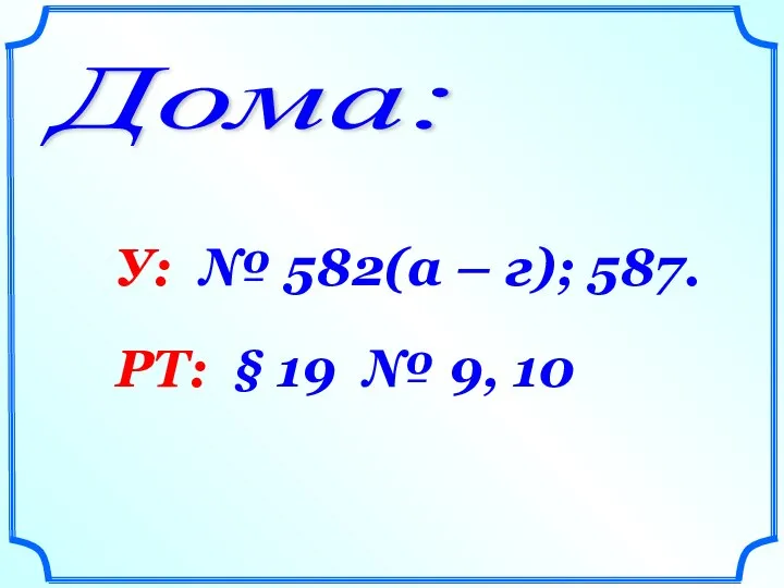 Дома: У: № 582(а – г); 587. РТ: § 19 № 9, 10