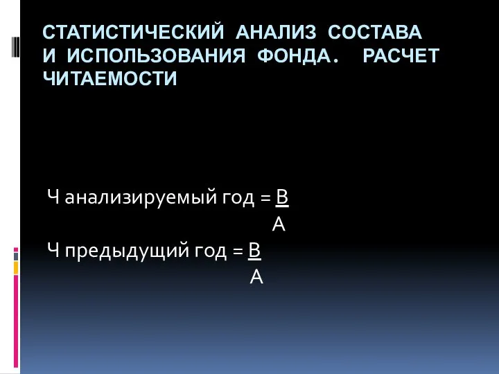 СТАТИСТИЧЕСКИЙ АНАЛИЗ СОСТАВА И ИСПОЛЬЗОВАНИЯ ФОНДА. РАСЧЕТ ЧИТАЕМОСТИ Ч анализируемый год