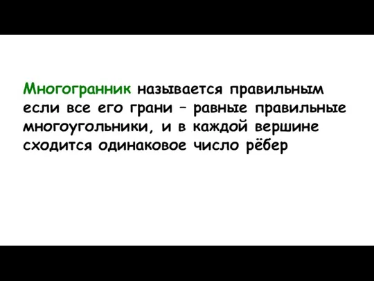 Многогранник называется правильным если все его грани – равные правильные многоугольники,