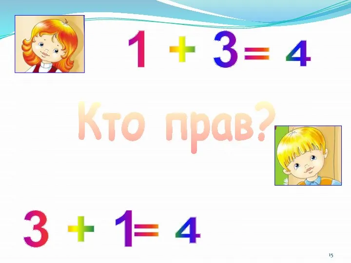 1 + 3 3 + 1 Кто прав? = 4 = 4