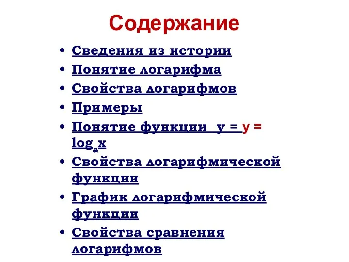 Содержание Сведения из истории Понятие логарифма Свойства логарифмов Примеры Понятие функции